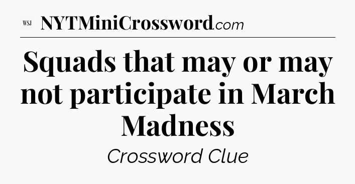 Squads that may or may not participate in March Madness - WSJ Crossword