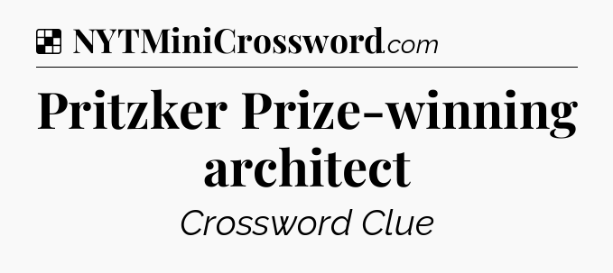 Solution: Pritzker Prize-winning architect - NYT Crossword
