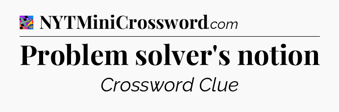 Problem solver's notion Crossword Clue