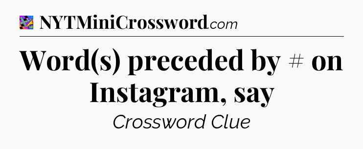 Word(s) preceded by # on Instagram, say Crossword Clue