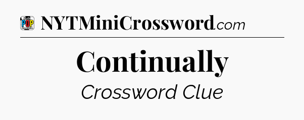 Continually Crossword Clue