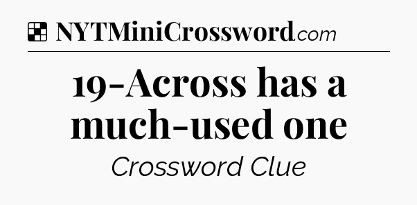 Solution: 19-Across has a much-used one - NYT Crossword