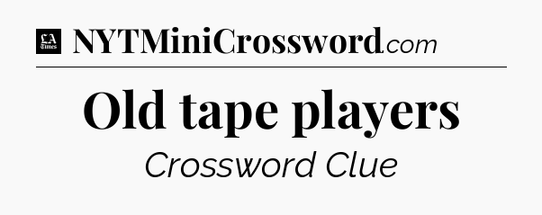 Old tape players - LA Times Crossword