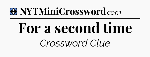 Solution: For a second time - NYT Mini Crossword