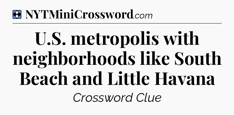Solution: U.S. metropolis with neighborhoods like South Beach and Little Havana - NYT Mini Crossword