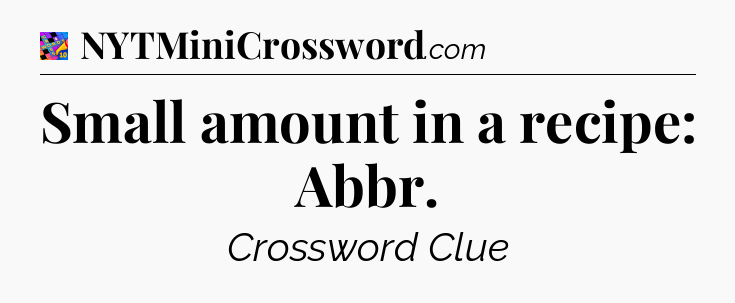 Small amount in a recipe: Abbr Crossword Clue