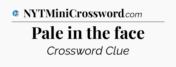 Pale in the face Crossword Clue