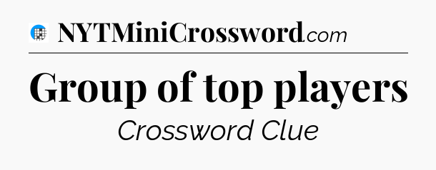 Group of top players Crossword Clue