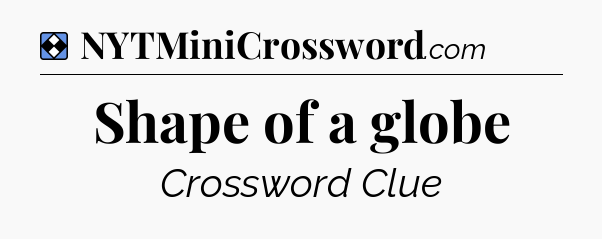 Solution: Shape of a globe - NYT Mini Crossword