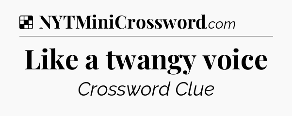 Solution: Like a twangy voice - NYT Crossword