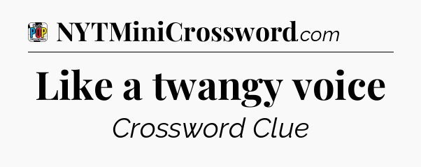 Like a twangy voice Crossword Clue