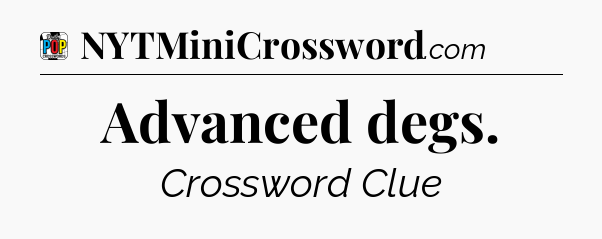 Advanced degs Crossword Clue
