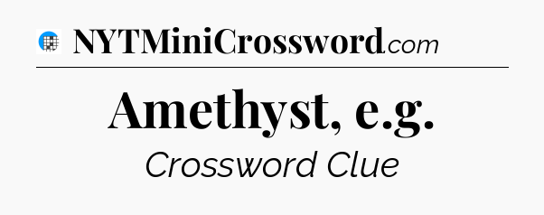 Amethyst, e.g Crossword Clue