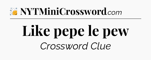 Like pepe le pew - 7 Little Words