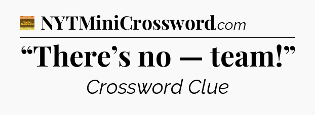 “There’s no — team!” - Eugene Sheffer Crossword