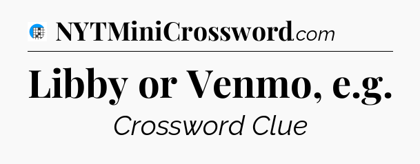 Libby or Venmo, e.g Crossword Clue