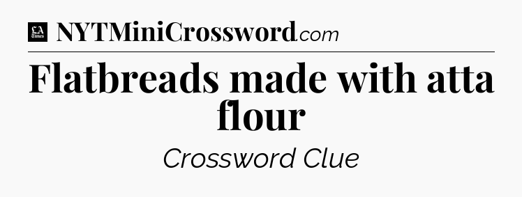 Flatbreads made with atta flour - LA Times Crossword