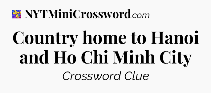 Country home to Hanoi and Ho Chi Minh City Codycross