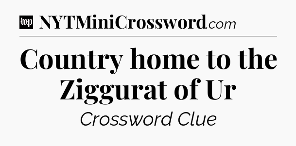 Country home to the Ziggurat of Ur Crossword Clue