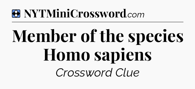 Solution: Member of the species Homo sapiens - NYT Mini Crossword