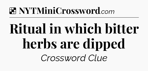 Solution: Ritual in which bitter herbs are dipped - NYT Crossword