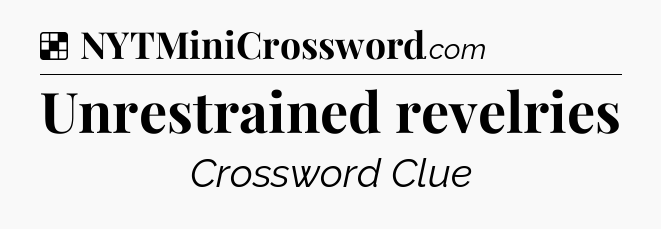 Solution: Unrestrained revelries - NYT Crossword