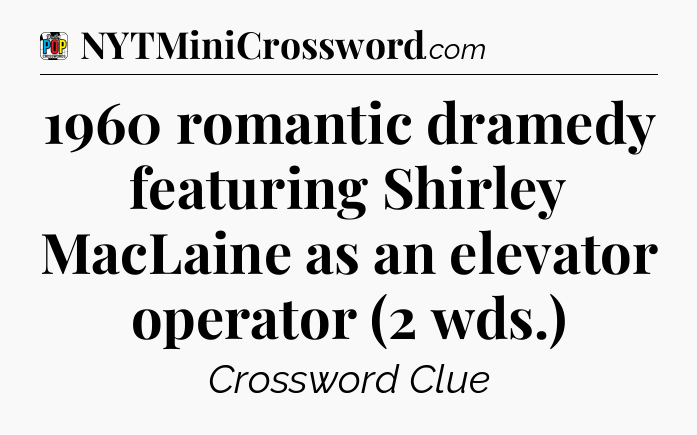 1960 romantic dramedy featuring Shirley MacLaine as an elevator operator (2 wds.) Crossword Clue