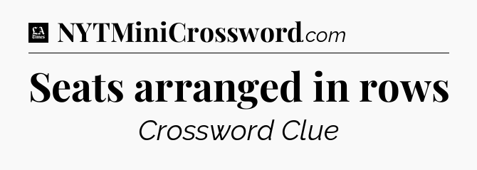 Seats arranged in rows - LA Times Crossword