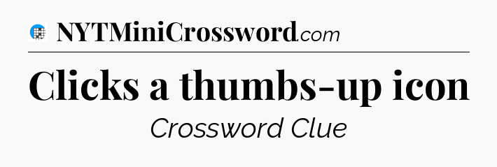 Clicks a thumbs-up icon Crossword Clue