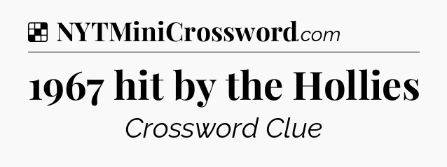 Solution: 1967 hit by the Hollies - NYT Crossword