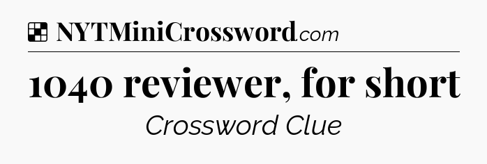 Solution: 1040 reviewer, for short - NYT Crossword
