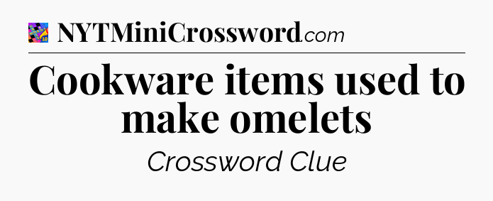Cookware items used to make omelets Crossword Clue