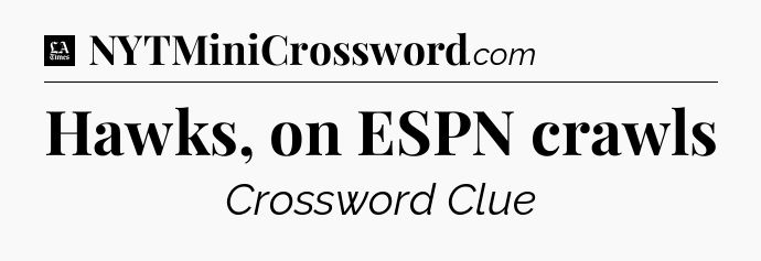 Hawks, on ESPN crawls - LA Times Crossword