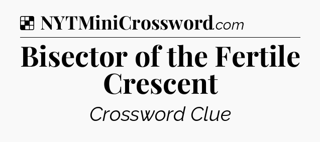 Solution: Bisector of the Fertile Crescent - NYT Crossword