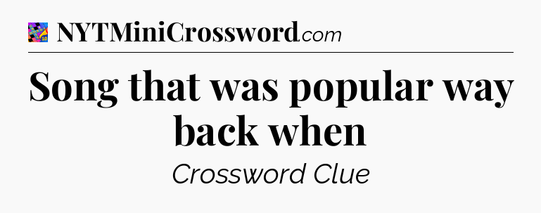 Song that was popular way back when Crossword Clue