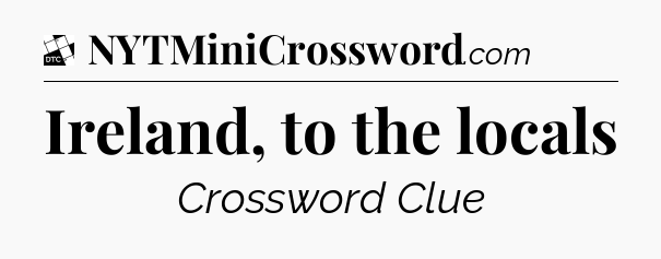 Ireland, to the locals - Daily Themed Classic Crossword