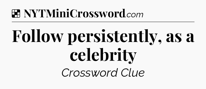 Solution: Follow persistently, as a celebrity - NYT Crossword
