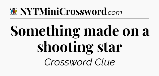 Something made on a shooting star Crossword Clue