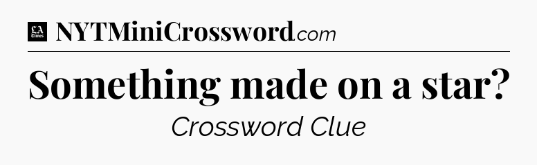 Something made on a star - LA Times Crossword