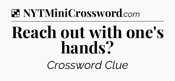 Solution: Reach out with one's hands - NYT Crossword