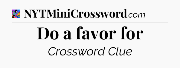 Do a favor for Crossword Clue
