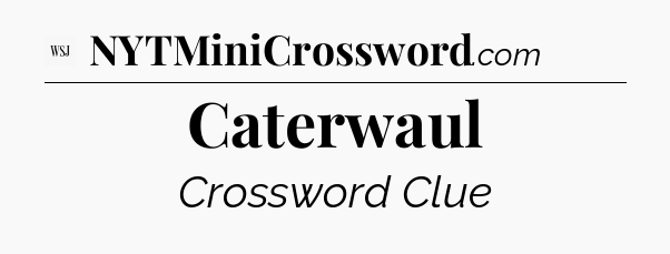 Caterwaul - WSJ Crossword
