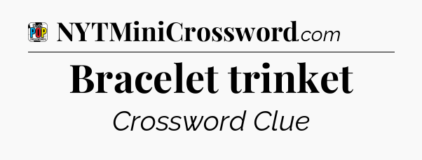 Bracelet trinket Crossword Clue