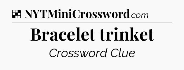 Solution: Bracelet trinket - NYT Crossword