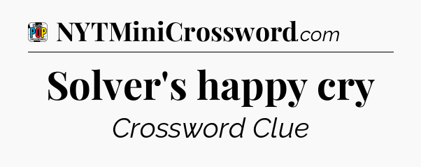 Solver's happy cry Crossword Clue