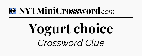 Solution: Yogurt choice - NYT Mini Crossword