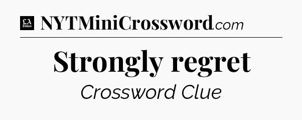 Strongly regret - LA Times Crossword