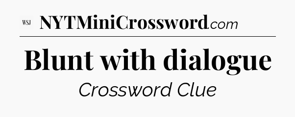 Blunt with dialogue - WSJ Crossword