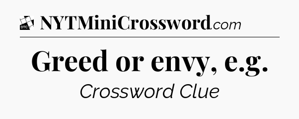 Greed or envy, e.g - Daily Themed Classic Crossword