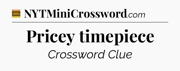 Pricey timepiece - Eugene Sheffer Crossword
